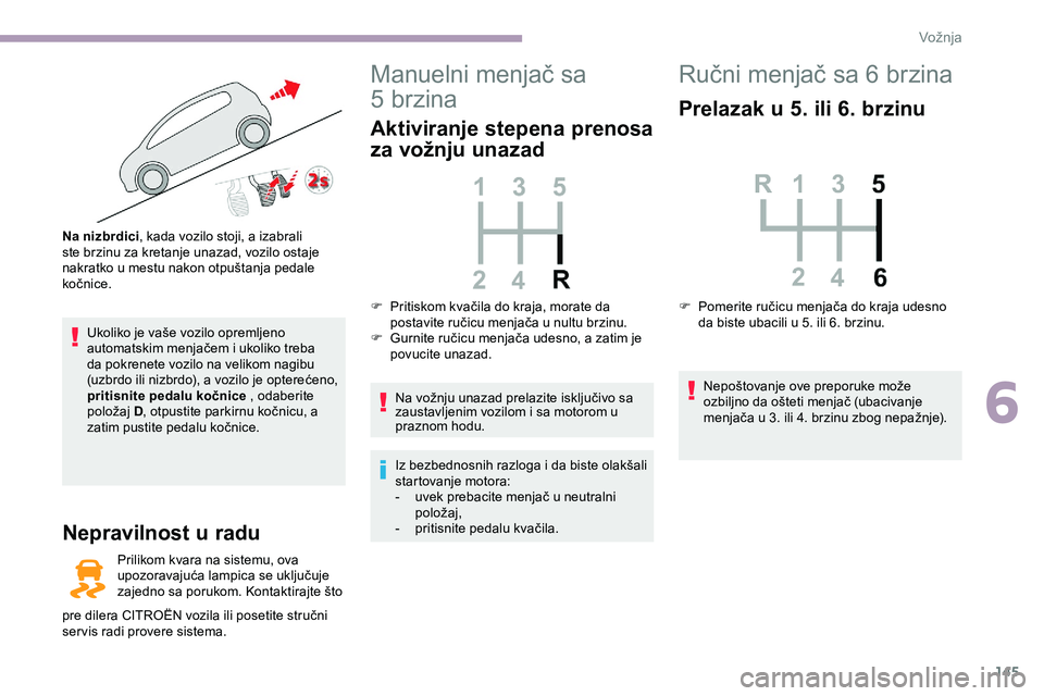 CITROEN JUMPER SPACETOURER 2020 Priručnik (in Serbian) 145
Ukoliko je vaše vozilo opremljeno
automatskim menjačem i ukoliko treba
da pokrenete vozilo na velikom nagibu
(uzbrdo ili nizbrdo), a vozilo je opterećeno,
pritisnite pedalu kočnice , odabe CITROEN JUMPER SPACETOURER 2020 Priručnik (in Serbian) 145
Ukoliko je vaše vozilo opremljeno
automatskim menjačem i ukoliko treba
da pokrenete vozilo na velikom nagibu
(uzbrdo ili nizbrdo), a vozilo je opterećeno,
pritisnite pedalu kočnice , odabe