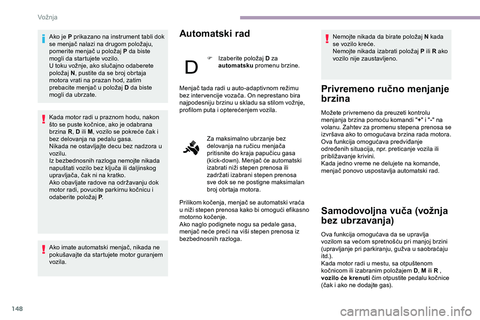 CITROEN JUMPER SPACETOURER 2020 Priručnik (in Serbian) 148
Ako je P prikazano na instrument tabli dok
se menjač nalazi na drugom položaju,
pomerite menjač u položaj P da biste
mogli da startujete vozilo.
U toku vožnje, ako slučajno odaberete
pol CITROEN JUMPER SPACETOURER 2020 Priručnik (in Serbian) 148
Ako je P prikazano na instrument tabli dok
se menjač nalazi na drugom položaju,
pomerite menjač u položaj P da biste
mogli da startujete vozilo.
U toku vožnje, ako slučajno odaberete
pol