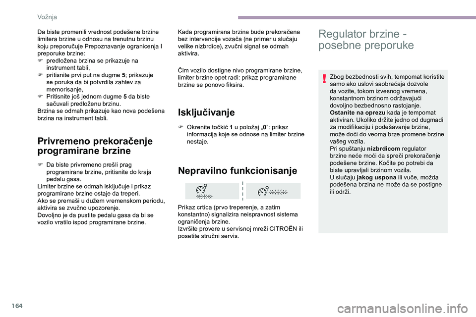 CITROEN JUMPER SPACETOURER 2020 Priručnik (in Serbian) 164
Privremeno prekoračenje
programirane brzine
F Da biste privremeno prešli prag programirane brzine, pritisnite do kraja
pedalu gasa.
Limiter brzine se odmah isključuje i prikaz
programirane b CITROEN JUMPER SPACETOURER 2020 Priručnik (in Serbian) 164
Privremeno prekoračenje
programirane brzine
F Da biste privremeno prešli prag programirane brzine, pritisnite do kraja
pedalu gasa.
Limiter brzine se odmah isključuje i prikaz
programirane b