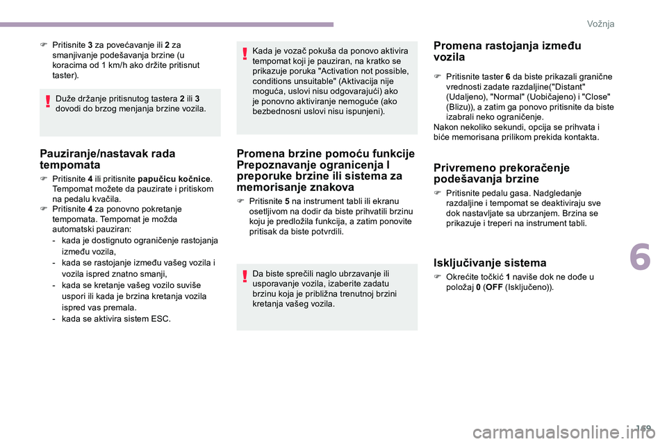 CITROEN JUMPER SPACETOURER 2020  Priručnik (in Serbian) 169
F Pritisnite 3 za povećavanje ili 2 za 
smanjivanje podešavanja brzine (u 
koracima od 1 km/h ako držite pritisnut 
taster).
Duže držanje pritisnutog tastera 2 ili 3 
dovodi do brzog menjanja