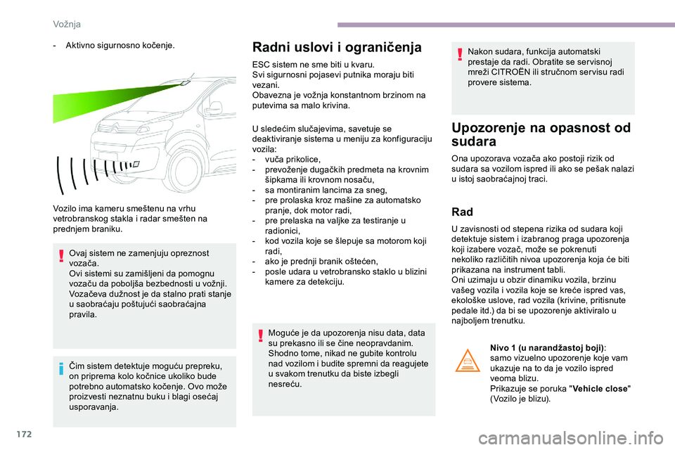 CITROEN JUMPER SPACETOURER 2020  Priručnik (in Serbian) 172
- Aktivno sigurnosno kočenje.
Vozilo ima kameru smeštenu na vrhu 
vetrobranskog stakla i radar smešten na 
prednjem braniku.Ovaj sistem ne zamenjuju opreznost 
vozača.
Ovi sistemi su zamišlje