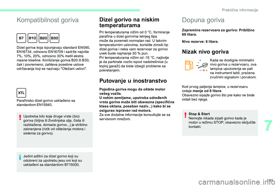 CITROEN JUMPER SPACETOURER 2020  Priručnik (in Serbian) 185
Kompatibilnost goriva
Upotreba bilo koje druge vrste (bio)
goriva (biljna ili životinjska ulja, čista ili 
razblažena, domaće gorivo...) je striktno 
zabranjena (rizik od oštećenja motora i 