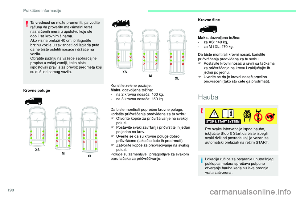 CITROEN JUMPER SPACETOURER 2020  Priručnik (in Serbian) 190
Ta vrednost se može promeniti, pa vodite 
računa da proverite maksimalni teret 
naznačenih mera u uputstvu koje ste 
dobili sa krovnim šinama.
Ako visina prelazi 40  cm, prilagodite 
brzinu vo
