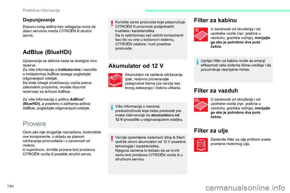 CITROEN JUMPER SPACETOURER 2020  Priručnik (in Serbian) 194
Dopunjavanje
Dopunu ovog aditiva bez odlaganja mora da 
obavi ser visna mreža CITROËN ili stručni 
servis.
AdBlue (BlueHDi)
Upozorenje se aktivira kada se dostigne nivo 
rezer ve.
Za više info