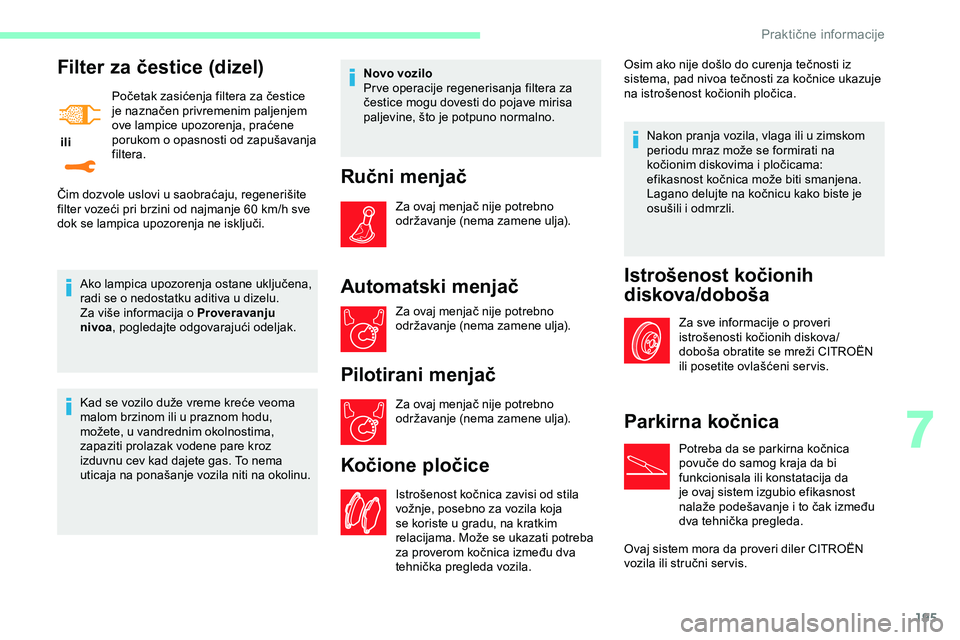 CITROEN JUMPER SPACETOURER 2020  Priručnik (in Serbian) 195
Filter za čestice (dizel)
 ili Početak zasićenja filtera za čestice 
je naznačen privremenim paljenjem 
ove lampice upozorenja, praćene 
porukom o opasnosti od zapušavanja 
filtera.
Ako lam