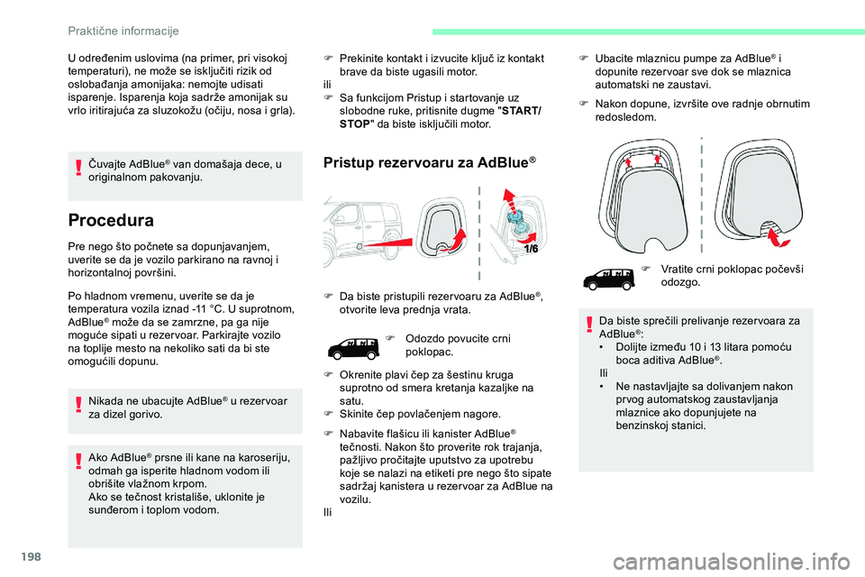 CITROEN JUMPER SPACETOURER 2020  Priručnik (in Serbian) 198
Čuvajte AdBlue® van domašaja dece, u 
originalnom pakovanju.
Procedura
Pre nego što počnete sa dopunjavanjem, 
uverite se da je vozilo parkirano na ravnoj i 
horizontalnoj površini.
Po hladn