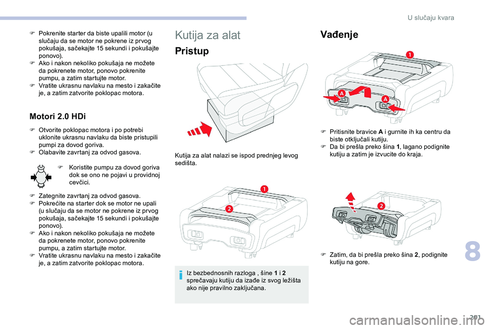 CITROEN JUMPER SPACETOURER 2020 Priručnik (in Serbian) 201
F Pokrenite starter da biste upalili motor (u slučaju da se motor ne pokrene iz pr vog
pokušaja, sačekajte 15 sekundi i pokušajte
p o n ovo).
F
A
ko i nakon nekoliko pokušaja ne možete CITROEN JUMPER SPACETOURER 2020 Priručnik (in Serbian) 201
F Pokrenite starter da biste upalili motor (u slučaju da se motor ne pokrene iz pr vog
pokušaja, sačekajte 15 sekundi i pokušajte
p o n ovo).
F
A
ko i nakon nekoliko pokušaja ne možete