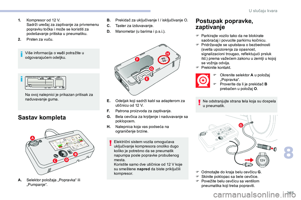 CITROEN JUMPER SPACETOURER 2020 Priručnik (in Serbian) 203
1.Kompresor od 12 V.
Sadrži uređaj za zaptivanje za privremenu
popravku točka i može se koristiti za
podešavanje pritiska u pneumatiku.
2. Prsten za vuču.
Više informacija o vuči potra CITROEN JUMPER SPACETOURER 2020 Priručnik (in Serbian) 203
1.Kompresor od 12 V.
Sadrži uređaj za zaptivanje za privremenu
popravku točka i može se koristiti za
podešavanje pritiska u pneumatiku.
2. Prsten za vuču.
Više informacija o vuči potra