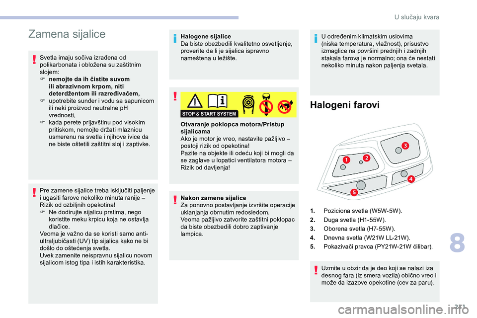 CITROEN JUMPER SPACETOURER 2020 Priručnik (in Serbian) 211
Zamena sijalice
Svetla imaju sočiva izrađena od
polikarbonata i obložena su zaštitnim
slojem:
F
n
emojte da ih čistite suvom
ili abrazivnom krpom, niti
deterdžentom ili razređivačem, CITROEN JUMPER SPACETOURER 2020 Priručnik (in Serbian) 211
Zamena sijalice
Svetla imaju sočiva izrađena od
polikarbonata i obložena su zaštitnim
slojem:
F
n
emojte da ih čistite suvom
ili abrazivnom krpom, niti
deterdžentom ili razređivačem,