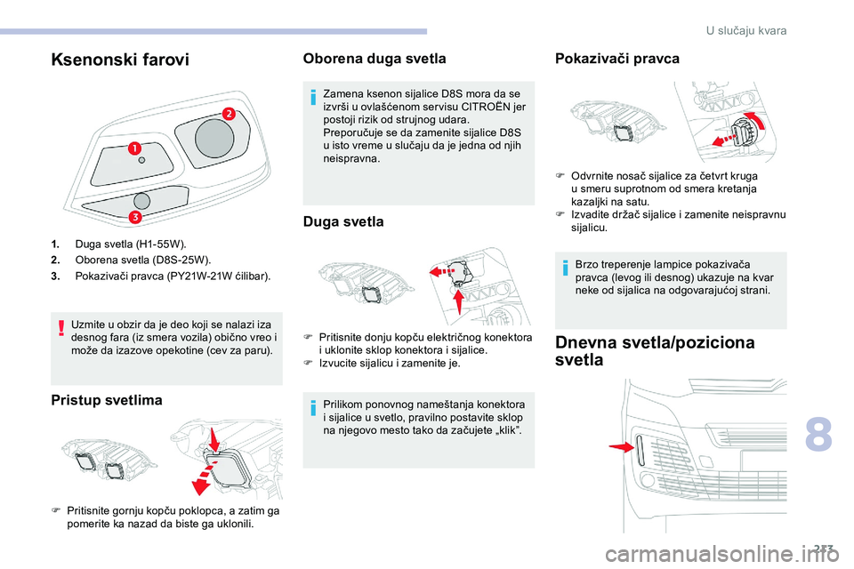 CITROEN JUMPER SPACETOURER 2020 Priručnik (in Serbian) 213
Ksenonski farovi
1.Duga svetla (H1-55W).
2. Oborena svetla (D8S-25W).
3. Pokazivači pravca (PY21W-21W ćilibar).
Uzmite u obzir da je deo koji se nalazi iza
desnog fara (iz smera vozila) obično CITROEN JUMPER SPACETOURER 2020 Priručnik (in Serbian) 213
Ksenonski farovi
1.Duga svetla (H1-55W).
2. Oborena svetla (D8S-25W).
3. Pokazivači pravca (PY21W-21W ćilibar).
Uzmite u obzir da je deo koji se nalazi iza
desnog fara (iz smera vozila) obično