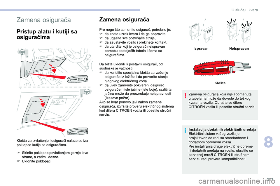 CITROEN JUMPER SPACETOURER 2020 Priručnik (in Serbian) 217
Zamena osigurača
Pristup alatu i kutiji sa
osiguračima
Klešta za izvlačenje i osigurači nalaze se iza
poklopca kutije sa osiguračima.
F
S
kinite poklopac povlačenjem gornje leve
strane CITROEN JUMPER SPACETOURER 2020 Priručnik (in Serbian) 217
Zamena osigurača
Pristup alatu i kutiji sa
osiguračima
Klešta za izvlačenje i osigurači nalaze se iza
poklopca kutije sa osiguračima.
F
S
kinite poklopac povlačenjem gornje leve
strane