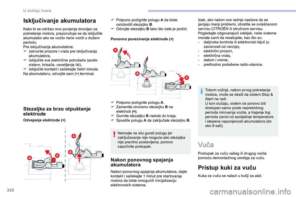 CITROEN JUMPER SPACETOURER 2020  Priručnik (in Serbian) 222
Isključivanje akumulatora
Kako bi se održao nivo punjenja dovoljan za 
pokretanje motora, preporučuje se da isključite 
akumulator ako se vozilo neće voziti u dužem 
periodu.
Pre isključiva