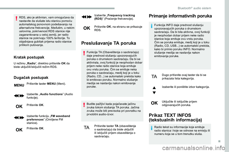 CITROEN JUMPER SPACETOURER 2020  Priručnik (in Serbian) 5
RDS, ako je aktiviran, vam omogućava da 
nastavite da slušate istu stanicu pomoću 
automatskog ponovnom podešavanju na 
alternativne frekvencije. Međutim, u nekim 
uslovima, pokrivenost RDS sta