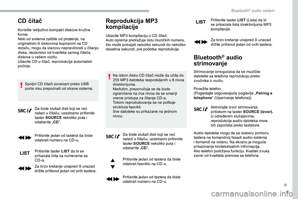 CITROEN JUMPER SPACETOURER 2020 Priručnik (in Serbian) 9
CD čitač
Koristite isključivo kompakt diskove kružne
forme.
Neki od sistema zaštite od piraterije, na
originalnim ili diskovima kopiranim na CD
rezaču, mogu da izazovu nepravilnosti u čita CITROEN JUMPER SPACETOURER 2020 Priručnik (in Serbian) 9
CD čitač
Koristite isključivo kompakt diskove kružne
forme.
Neki od sistema zaštite od piraterije, na
originalnim ili diskovima kopiranim na CD
rezaču, mogu da izazovu nepravilnosti u čita