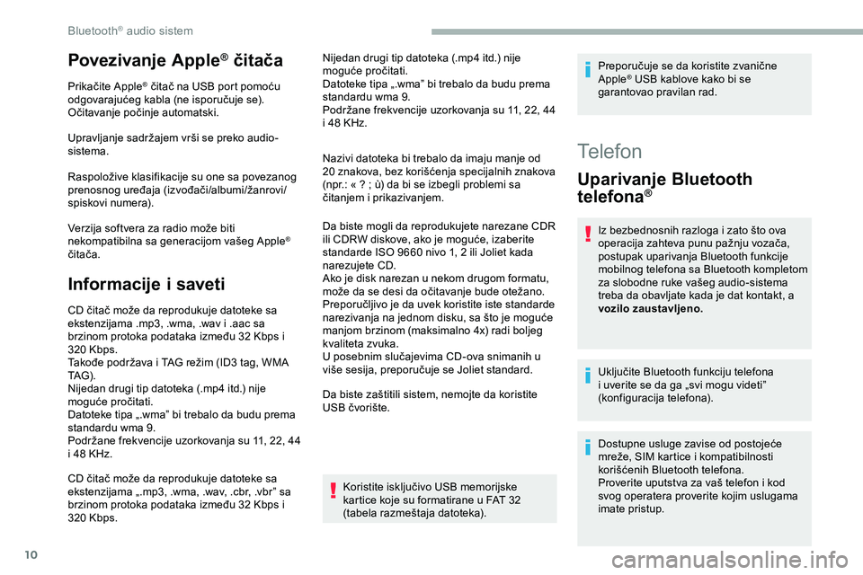 CITROEN JUMPER SPACETOURER 2020 Priručnik (in Serbian) 10
Povezivanje Apple® čitača
Prikačite Apple® čitač na USB port pomoću
odgovarajućeg kabla (ne isporučuje se).
Očitavanje počinje automatski.
Upravljanje sadržajem vrši se preko audio-
CITROEN JUMPER SPACETOURER 2020 Priručnik (in Serbian) 10
Povezivanje Apple® čitača
Prikačite Apple® čitač na USB port pomoću
odgovarajućeg kabla (ne isporučuje se).
Očitavanje počinje automatski.
Upravljanje sadržajem vrši se preko audio-