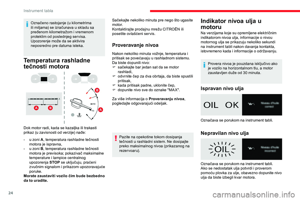 CITROEN JUMPER SPACETOURER 2020  Priručnik (in Serbian) 24
Označeno rastojanje (u kilometrima 
ili miljama) se izračunava u skladu sa 
pređenom kilometražom i vremenom 
proteklim od poslednjeg ser visa.
Upozorenje može da se aktivira 
neposredno pre d