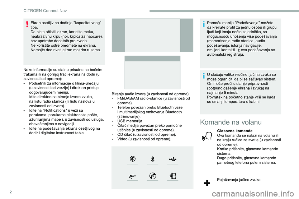 CITROEN JUMPER SPACETOURER 2020 Priručnik (in Serbian) 2
Ekran osetljiv na dodir je "kapacitativnog"
tipa.
Da biste očistili ekran, koristite meku,
neabrazivnu krpu (npr. krpica za naočare),
bez upotrebe dodatnih proizvoda.
Ne koristite oštr CITROEN JUMPER SPACETOURER 2020 Priručnik (in Serbian) 2
Ekran osetljiv na dodir je "kapacitativnog"
tipa.
Da biste očistili ekran, koristite meku,
neabrazivnu krpu (npr. krpica za naočare),
bez upotrebe dodatnih proizvoda.
Ne koristite oštr