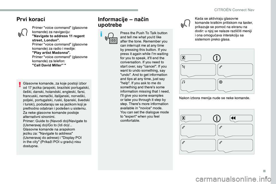 CITROEN JUMPER SPACETOURER 2020  Priručnik (in Serbian) 5
Prvi koraci
Primer "voice command" (glasovne 
komande) za navigaciju:
"Navigate to address 11 regent 
street, London".
Primer "voice command" (glasovne 
komande) za radio i m