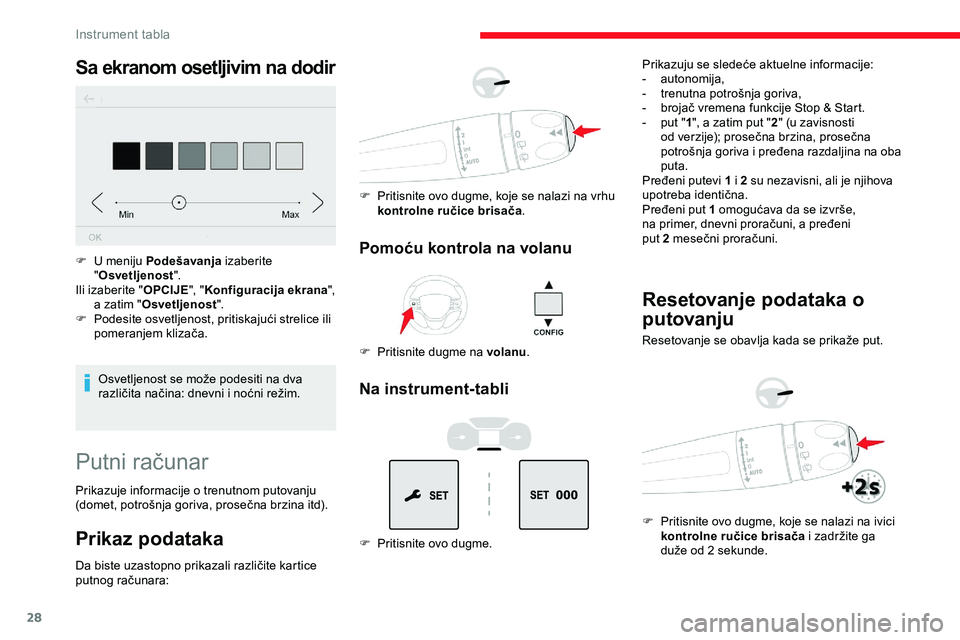 CITROEN JUMPER SPACETOURER 2020  Priručnik (in Serbian) 28
Sa ekranom osetljivim na dodir
Osvetljenost se može podesiti na dva 
različita načina: dnevni i noćni režim.
F
 
U m
 eniju Podešavanja
 izaberite 
" Osvetljenost ".
Ili izaberite 