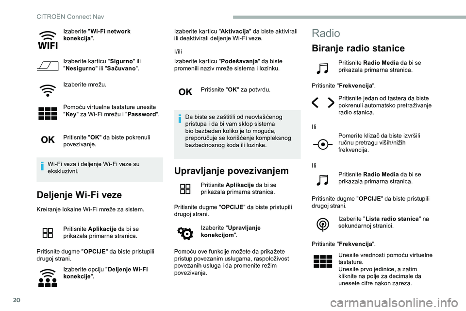 CITROEN JUMPER SPACETOURER 2020  Priručnik (in Serbian) 20
Izaberite "Wi- Fi network 
konekcija ".
Izaberite karticu " Sigurno" ili 
" Nesigurno " ili "Sačuvano ".
Izaberite mrežu.
Pomoću virtuelne tastature unesite 
"