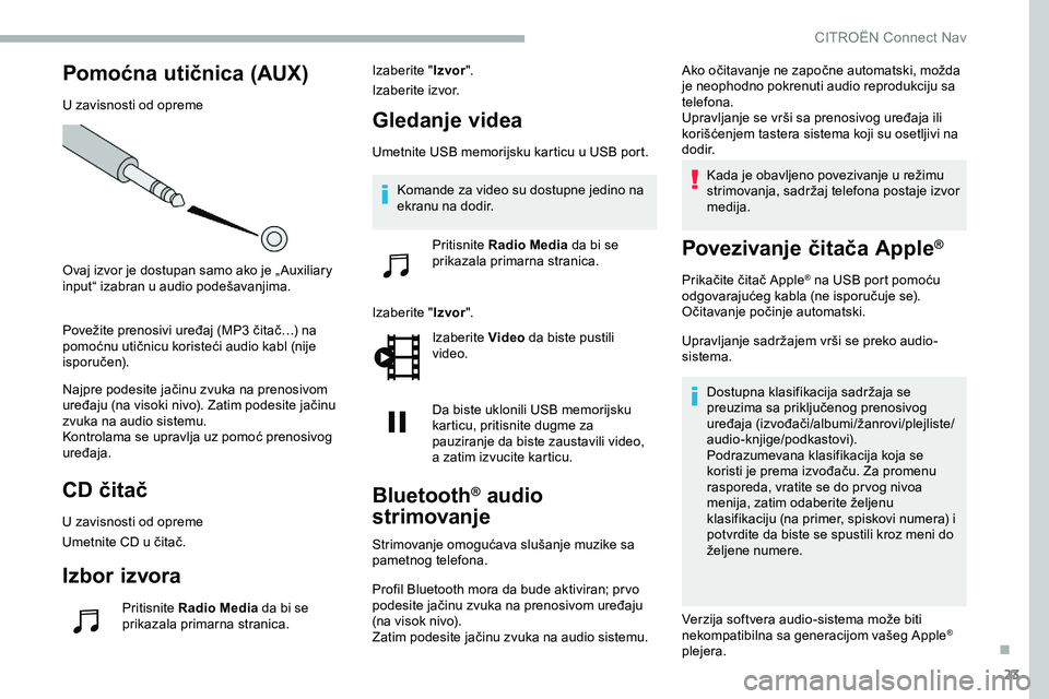 CITROEN JUMPER SPACETOURER 2020  Priručnik (in Serbian) 23
Pomoćna utičnica (AUX)
U zavisnosti od opreme
Ovaj izvor je dostupan samo ako je „ Auxiliary 
input“ izabran u audio podešavanjima.
Povežite prenosivi uređaj (MP3 čitač…) na 
pomoćnu 