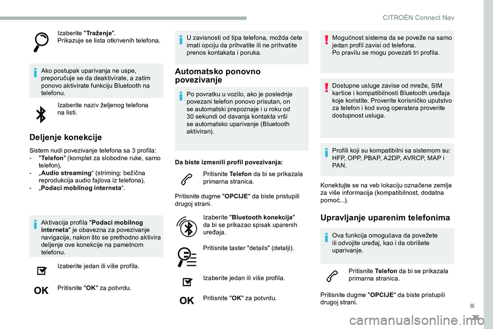 CITROEN JUMPER SPACETOURER 2020 Priručnik (in Serbian) 25
Izaberite "Tr a ž e n j e".
Prikazuje se lista otkrivenih telefona.
Ako postupak uparivanja ne uspe,
preporučuje se da deaktivirate, a zatim
ponovo aktivirate funkciju Bluetooth na
tel CITROEN JUMPER SPACETOURER 2020 Priručnik (in Serbian) 25
Izaberite "Tr a ž e n j e".
Prikazuje se lista otkrivenih telefona.
Ako postupak uparivanja ne uspe,
preporučuje se da deaktivirate, a zatim
ponovo aktivirate funkciju Bluetooth na
tel