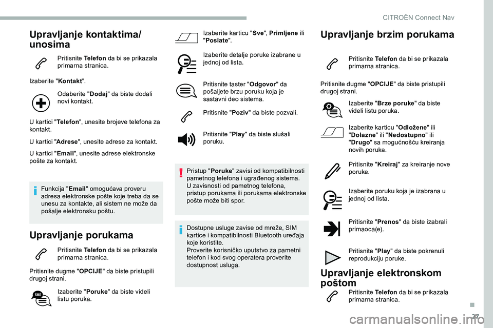 CITROEN JUMPER SPACETOURER 2020 Priručnik (in Serbian) 27
Upravljanje kontaktima/
unosima
Pritisnite Telefon da bi se prikazala
primarna stranica.
Izaberite " Kontakt".
Odaberite " Dodaj" da biste dodali
novi kontakt.
U kartici " Tel CITROEN JUMPER SPACETOURER 2020 Priručnik (in Serbian) 27
Upravljanje kontaktima/
unosima
Pritisnite Telefon da bi se prikazala
primarna stranica.
Izaberite " Kontakt".
Odaberite " Dodaj" da biste dodali
novi kontakt.
U kartici " Tel