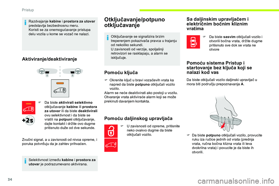 CITROEN JUMPER SPACETOURER 2020  Priručnik (in Serbian) 34
Razdvajanje kabine i prostora za utovar 
predstavlja bezbednosnu meru.
Koristi se za onemogućavanje pristupa 
delu vozila u kome se vozač ne nalazi.
Aktiviranje/deaktiviranje
Selektivnost između