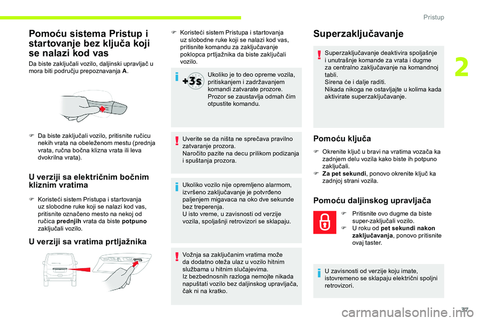 CITROEN JUMPER SPACETOURER 2020  Priručnik (in Serbian) 37
Pomoću sistema Pristup i 
startovanje bez ključa koji 
se nalazi kod vas
Da biste zaključali vozilo, daljinski upravljač u 
mora biti području prepoznavanja A.
U verziji sa električnim bočni