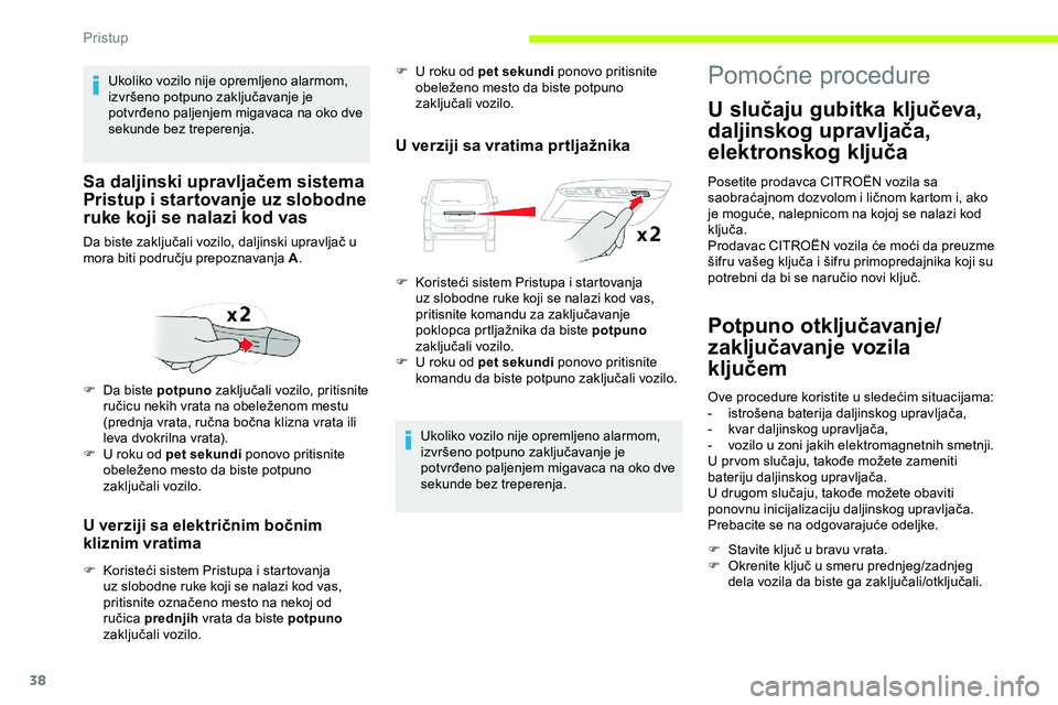 CITROEN JUMPER SPACETOURER 2020  Priručnik (in Serbian) 38
U verziji sa električnim bočnim 
kliznim vratima
F Koristeći sistem Pristupa i startovanja uz slobodne ruke koji se nalazi kod vas, 
pritisnite označeno mesto na nekoj od 
ručica prednjih  vra