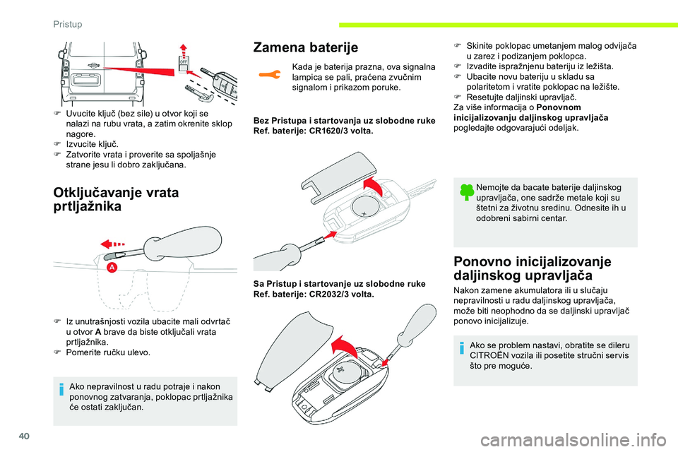 CITROEN JUMPER SPACETOURER 2020  Priručnik (in Serbian) 40
Otključavanje vrata 
prtljažnika
F Uvucite ključ (bez sile) u otvor koji se nalazi na rubu vrata, a zatim okrenite sklop 
nagore.
F
 
I
 zvucite ključ.
F
 
Z
 atvorite vrata i proverite sa spol