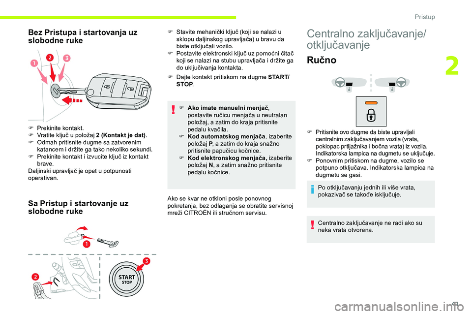 CITROEN JUMPER SPACETOURER 2020  Priručnik (in Serbian) 41
Bez Pristupa i startovanja uz 
slobodne ruke
Sa Pristup i startovanje uz 
slobodne ruke
F Dajte kontakt pritiskom na dugme S TA R T/STOP .
F
 
A
 ko imate manuelni menjač , 
postavite ručicu menj