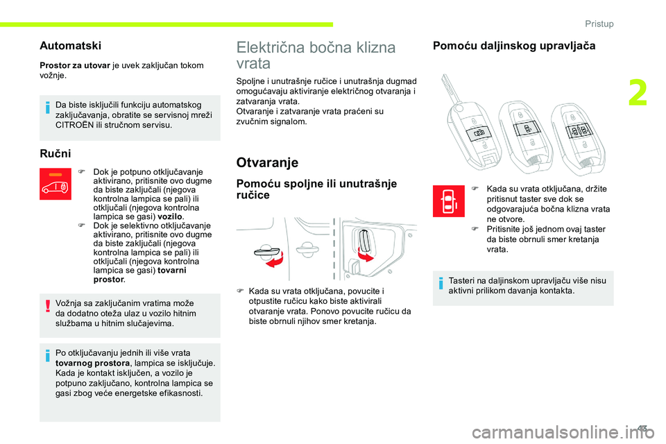 CITROEN JUMPER SPACETOURER 2020  Priručnik (in Serbian) 43
Automatski
Prostor za utovar je uvek zaključan tokom 
vožnje.Da biste isključili funkciju automatskog 
zaključavanja, obratite se ser visnoj mreži 
CITROËN ili stručnom ser visu.
Ručni
F Do