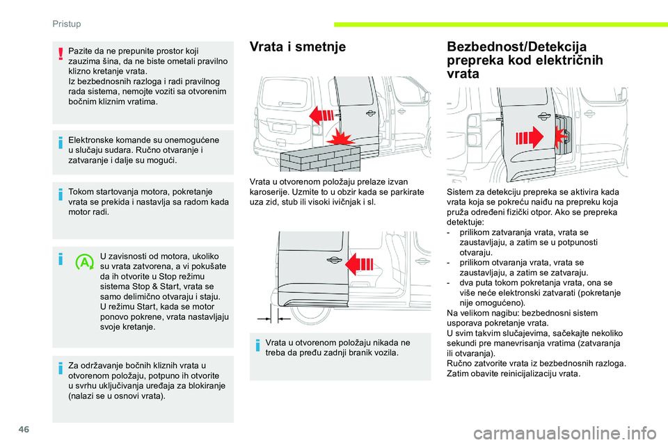 CITROEN JUMPER SPACETOURER 2020  Priručnik (in Serbian) 46
Pazite da ne prepunite prostor koji 
zauzima šina, da ne biste ometali pravilno 
klizno kretanje vrata.
Iz bezbednosnih razloga i radi pravilnog 
rada sistema, nemojte voziti sa otvorenim 
bočnim