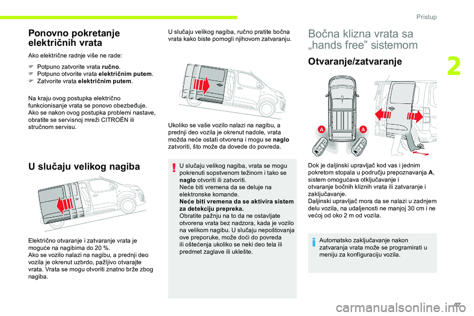 CITROEN JUMPER SPACETOURER 2020  Priručnik (in Serbian) 47
Ponovno pokretanje 
električnih vrata
Ako električne radnje više ne rade:
F  
P
 otpuno zatvorite vrata ručno .
F
 
P
 otpuno otvorite vrata električnim putem .
F
 
Z
 atvorite vrata električ