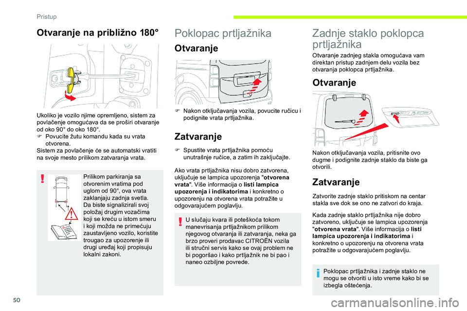 CITROEN JUMPER SPACETOURER 2020  Priručnik (in Serbian) 50
Otvaranje na približno 180°
Prilikom parkiranja sa 
otvorenim vratima pod 
uglom od 90°, ova vrata 
zaklanjaju zadnja svetla. 
Da biste signalizirali svoj 
položaj drugim vozačima 
koji se kre