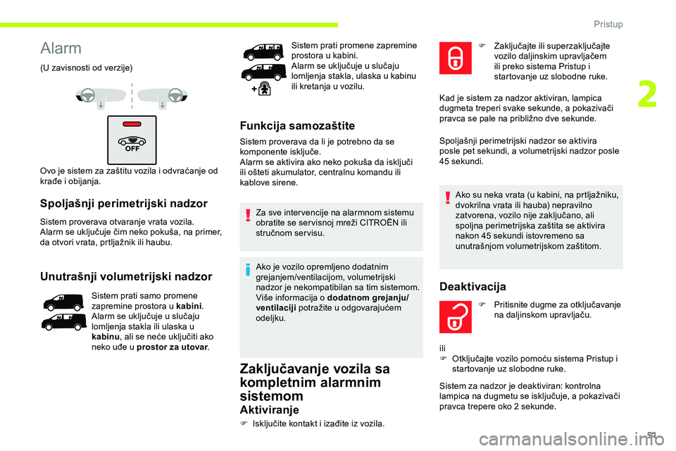 CITROEN JUMPER SPACETOURER 2020  Priručnik (in Serbian) 51
Alarm
(U zavisnosti od verzije)
Ovo je sistem za zaštitu vozila i odvraćanje od 
krađe i obijanja.
Spoljašnji perimetrijski nadzor
Sistem proverava otvaranje vrata vozila.
Alarm se uključuje 