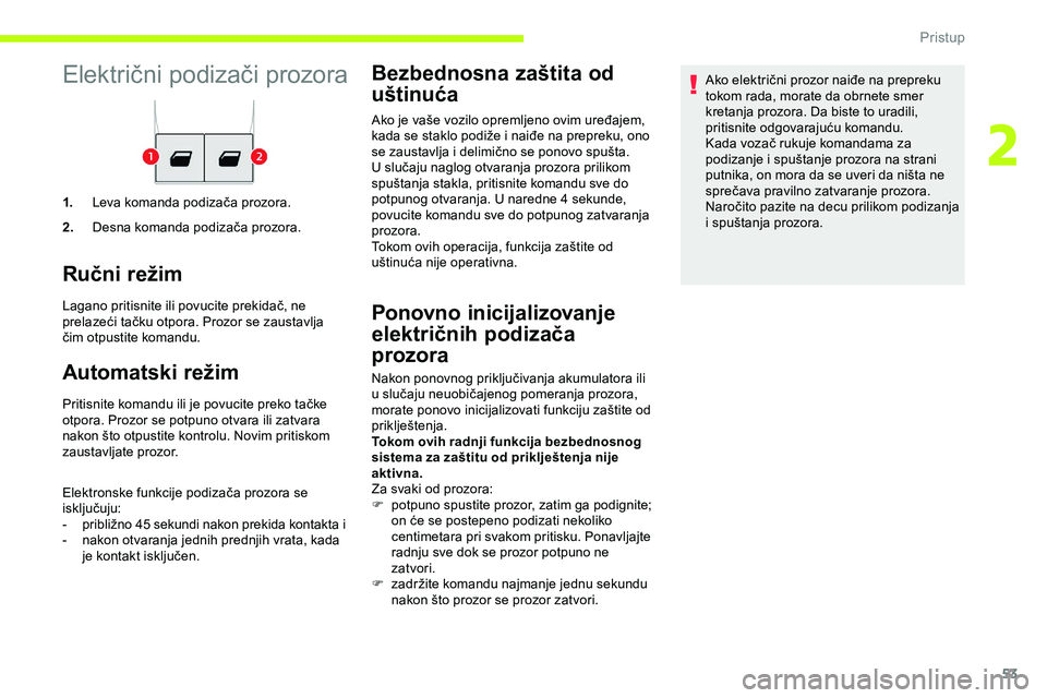 CITROEN JUMPER SPACETOURER 2020  Priručnik (in Serbian) 53
Električni podizači prozora
1.Leva komanda podizača prozora.
2. Desna komanda podizača prozora.
Ručni režim
Lagano pritisnite ili povucite prekidač, ne 
prelazeći tačku otpora. Prozor se z