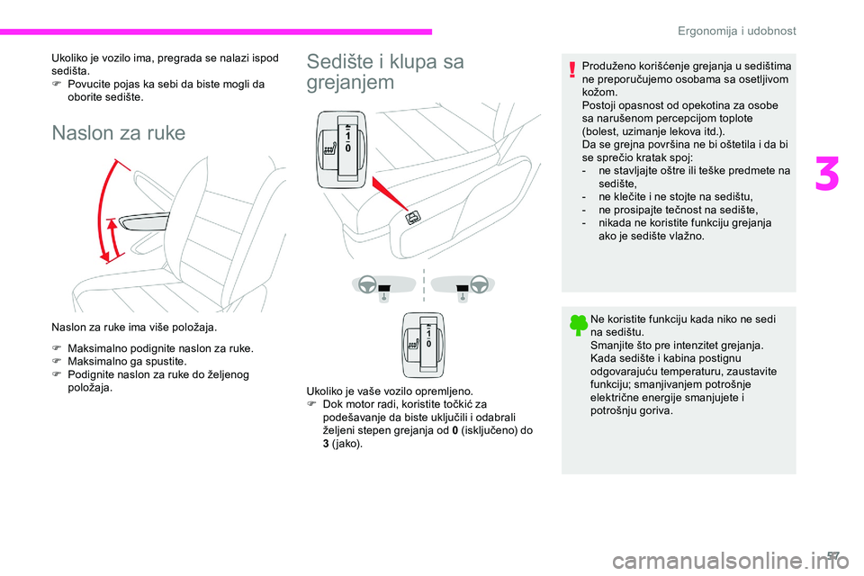 CITROEN JUMPER SPACETOURER 2020  Priručnik (in Serbian) 57
Ukoliko je vozilo ima, pregrada se nalazi ispod 
sedišta.
F 
P
 ovucite pojas ka sebi da biste mogli da 
oborite sedište.
Naslon za ruke
Naslon za ruke ima više položaja.
F
 
M
 aksimalno podig