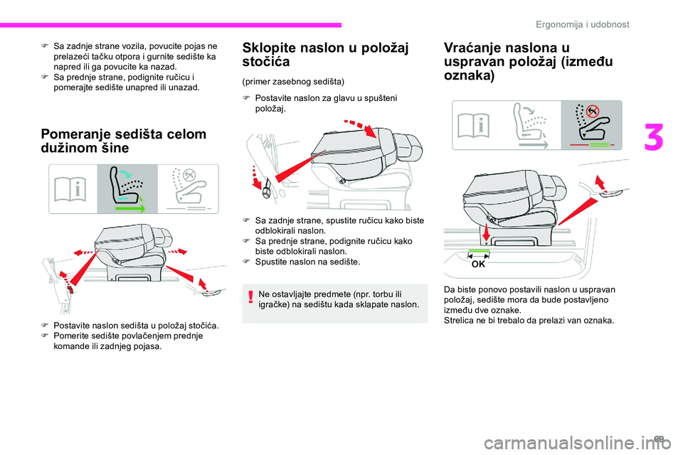 CITROEN JUMPER SPACETOURER 2020  Priručnik (in Serbian) 69
F Sa zadnje strane vozila, povucite pojas ne prelazeći tačku otpora i gurnite sedište ka 
napred ili ga povucite ka nazad.
F
 
S
 a prednje strane, podignite ručicu i 
pomerajte sedište unapre