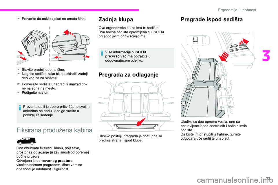 CITROEN JUMPER SPACETOURER 2020  Priručnik (in Serbian) 73
F Proverite da neki objekat ne ometa šine.
F 
S
 tavite prednji deo na šine.
F
 
N
 agnite sedište kako biste uskladili zadnji 
deo vođica na šinama.
F
 
P
 omerajte sedište unapred ili unaza