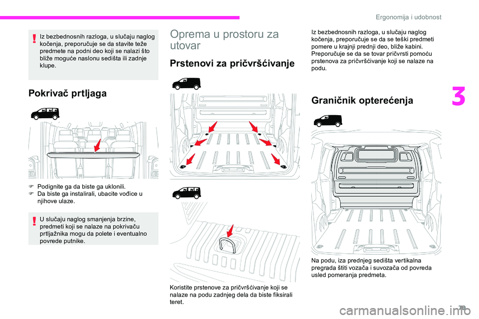 CITROEN JUMPER SPACETOURER 2020  Priručnik (in Serbian) 79
Iz bezbednosnih razloga, u slučaju naglog 
kočenja, preporučuje se da stavite teže 
predmete na podni deo koji se nalazi što 
bliže moguće naslonu sedišta ili zadnje 
klupe.
Pokrivač prtlj