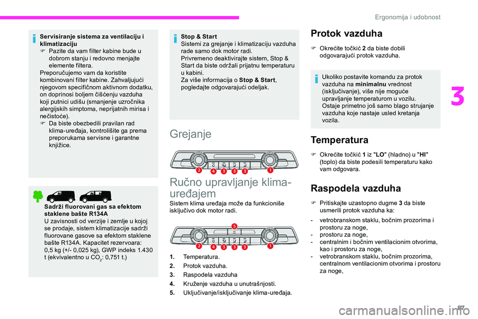 CITROEN JUMPER SPACETOURER 2020  Priručnik (in Serbian) 87
Ser visiranje sistema za ventilaciju i 
klimatizaciju
F 
P
 azite da vam filter kabine bude u 
dobrom stanju i redovno menjajte 
elemente filtera.
Preporučujemo vam da koristite 
kombinovani filte