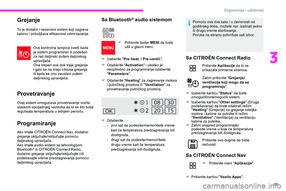 CITROEN JUMPER SPACETOURER 2020  Priručnik (in Serbian) 93
Grejanje
To je dodatni i nezavisni sistem koji zagreva 
kabinu i poboljšava efikasnost odmrzavanja.Ova kontrolna lampica svetli kada 
je sistem programiran ili podešen 
za rad daljinski putem dal