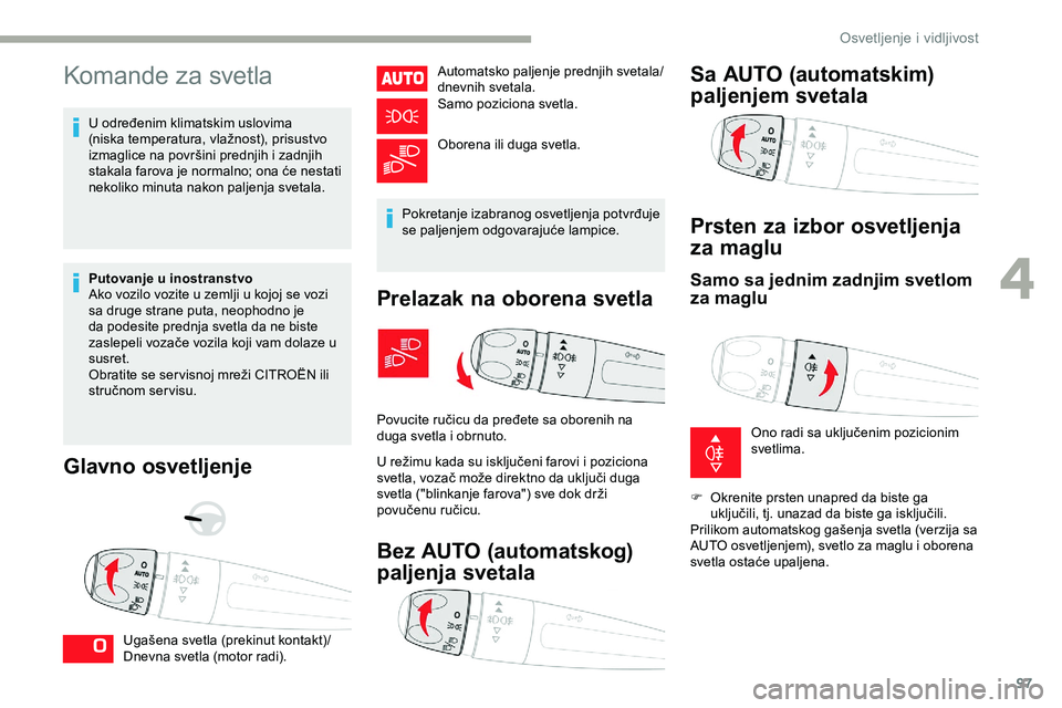 CITROEN JUMPER SPACETOURER 2020 Priručnik (in Serbian) 97
Komande za svetla
U određenim klimatskim uslovima
(niska temperatura, vlažnost), prisustvo
izmaglice na površini prednjih i zadnjih
stakala farova je normalno; ona će nestati
nekoliko minut CITROEN JUMPER SPACETOURER 2020 Priručnik (in Serbian) 97
Komande za svetla
U određenim klimatskim uslovima
(niska temperatura, vlažnost), prisustvo
izmaglice na površini prednjih i zadnjih
stakala farova je normalno; ona će nestati
nekoliko minut