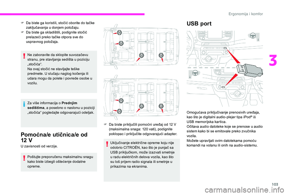 CITROEN JUMPER SPACETOURER 2018  Priručnik (in Serbian) 103
Ne zaboravite da sklopite suvozačevu 
stranu, pre stavljanja sedišta u poziciju 
„stočića“.
Na ovaj stočić ne stavljajte teške 
predmete. U slučaju naglog kočenja ili 
udara mogu da p