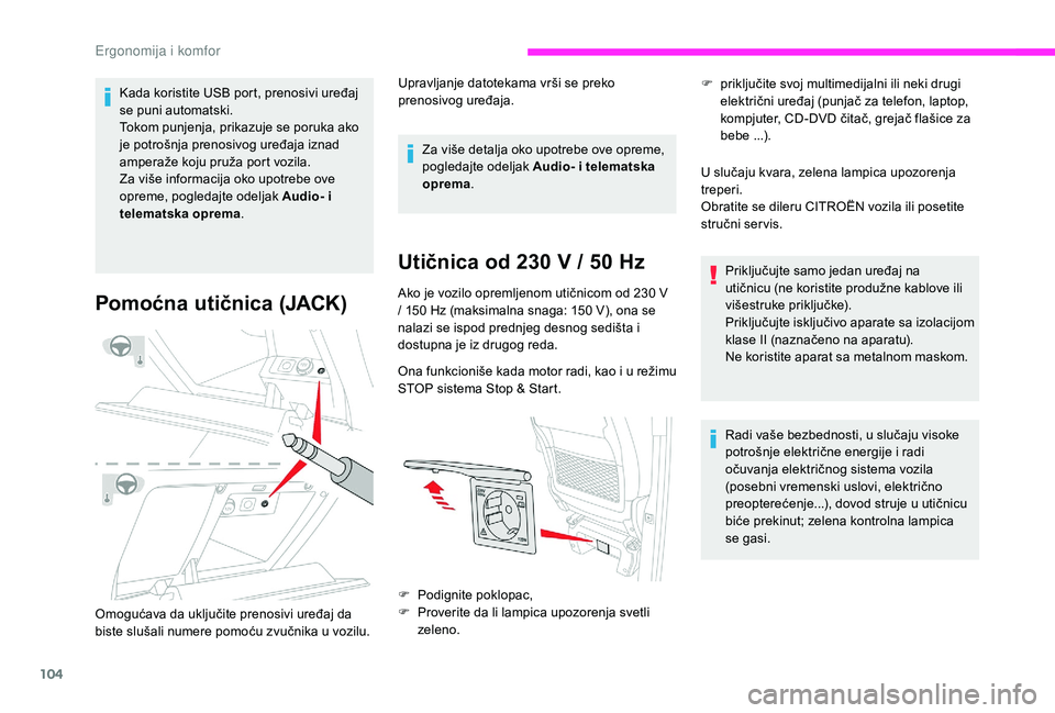 CITROEN JUMPER SPACETOURER 2018 Priručnik (in Serbian) 104
Kada koristite USB port, prenosivi uređaj
se puni automatski.
Tokom punjenja, prikazuje se poruka ako
je potrošnja prenosivog uređaja iznad
amperaže koju pruža port vozila.
Za više inform CITROEN JUMPER SPACETOURER 2018 Priručnik (in Serbian) 104
Kada koristite USB port, prenosivi uređaj
se puni automatski.
Tokom punjenja, prikazuje se poruka ako
je potrošnja prenosivog uređaja iznad
amperaže koju pruža port vozila.
Za više inform