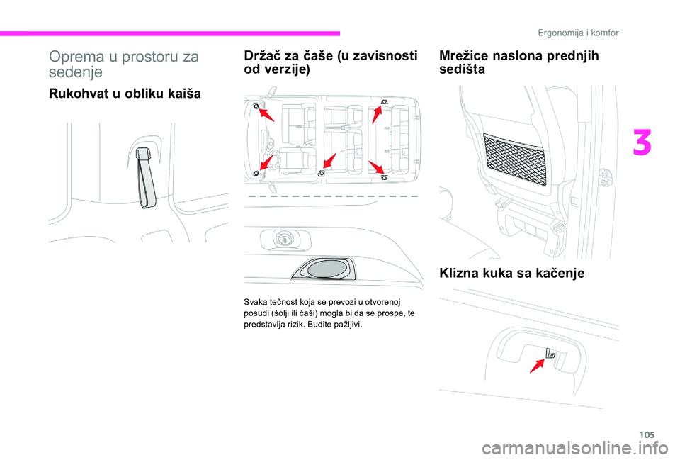 CITROEN JUMPER SPACETOURER 2018 Priručnik (in Serbian) 105
Oprema u prostoru za
sedenje
Rukohvat u obliku kaišaDržač za čaše (u zavisnosti
od verzije)
Svaka tečnost koja se prevozi u otvorenoj
posudi (šolji ili čaši) mogla bi da se prospe, te CITROEN JUMPER SPACETOURER 2018 Priručnik (in Serbian) 105
Oprema u prostoru za
sedenje
Rukohvat u obliku kaišaDržač za čaše (u zavisnosti
od verzije)
Svaka tečnost koja se prevozi u otvorenoj
posudi (šolji ili čaši) mogla bi da se prospe, te