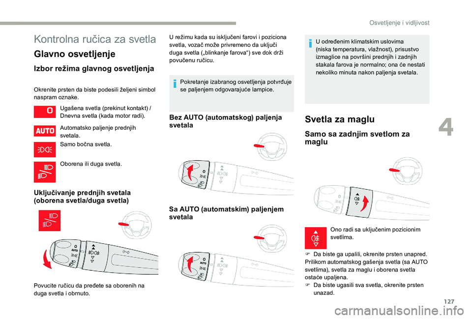 CITROEN JUMPER SPACETOURER 2018 Priručnik (in Serbian) 127
Kontrolna ručica za svetla
Glavno osvetljenje
Izbor režima glavnog osvetljenja
Okrenite prsten da biste podesili željeni simbol
naspram oznake.Automatsko paljenje prednjih
svetala.
Samo bočn CITROEN JUMPER SPACETOURER 2018 Priručnik (in Serbian) 127
Kontrolna ručica za svetla
Glavno osvetljenje
Izbor režima glavnog osvetljenja
Okrenite prsten da biste podesili željeni simbol
naspram oznake.Automatsko paljenje prednjih
svetala.
Samo bočn