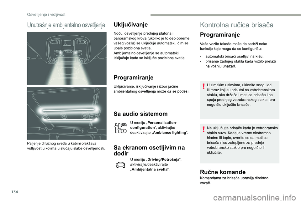 CITROEN JUMPER SPACETOURER 2018 Priručnik (in Serbian) 134
Unutrašnje ambijentalno osvetljenje
Paljenje difuznog svetla u kabini olakšava
vidljivost u kolima u slučaju slabe osvetljenosti.
Uključivanje
Noću, osvetljenje prednjeg plafona i
panoramsk CITROEN JUMPER SPACETOURER 2018 Priručnik (in Serbian) 134
Unutrašnje ambijentalno osvetljenje
Paljenje difuznog svetla u kabini olakšava
vidljivost u kolima u slučaju slabe osvetljenosti.
Uključivanje
Noću, osvetljenje prednjeg plafona i
panoramsk